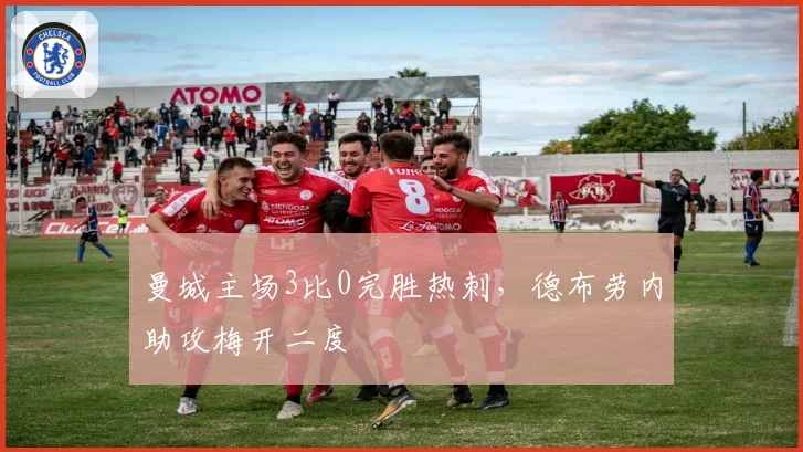 曼城主场3比0完胜热刺，德布劳内助攻梅开二度